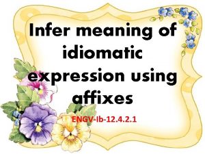 Infer meaning of idiomatic expression using affixes ENGVIb12