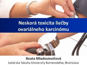 Neskor toxicita lieby ovarilneho karcinmu Beata Mladosieviov Lekrska