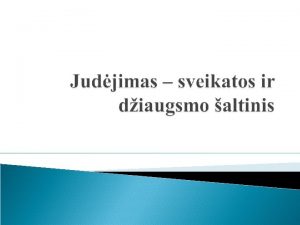 Judjimas yra gyvybs veiklumo ir aktyvumo poymis Judjimas