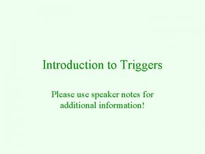 Introduction to Triggers Please use speaker notes for