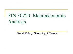 FIN 30220 Macroeconomic Analysis Fiscal Policy Spending Taxes