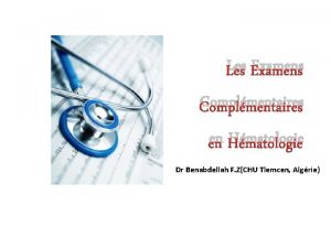 Les Examens Complmentaires en Hmatologie Dr Benabdellah F