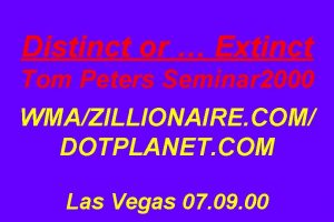 Distinct or Extinct Tom Peters Seminar 2000 WMAZILLIONAIRE