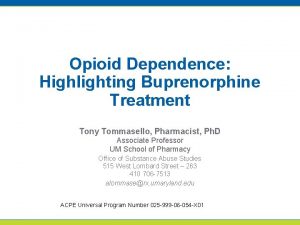 Opioid Dependence Highlighting Buprenorphine Treatment Tony Tommasello Pharmacist
