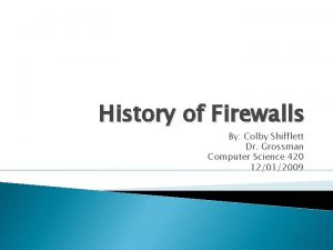 History of Firewalls By Colby Shifflett Dr Grossman