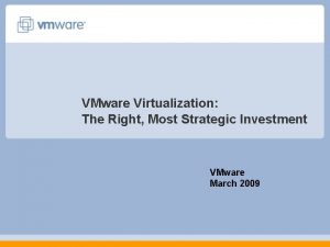 VMware Virtualization The Right Most Strategic Investment VMware VMware Virtualization The Right Most Strategic Investment VMware