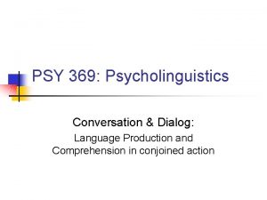 PSY 369 Psycholinguistics Conversation Dialog Language Production and