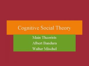 Cognitive Social Theory Main Theorists Albert Bandura Walter