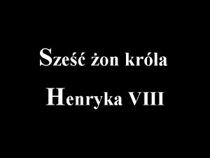 Sze on krla Henryka VIII HENRYK VIII Henryk