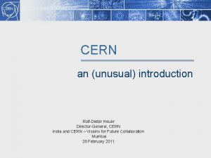 CERN an unusual introduction RolfDieter Heuer DirectorGeneral CERN