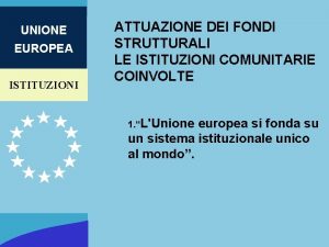 UNIONE EUROPEA ISTITUZIONI ATTUAZIONE DEI FONDI STRUTTURALI LE