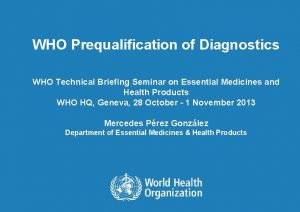 WHO Prequalification of Diagnostics WHO Technical Briefing Seminar