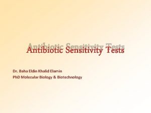 Antibiotic Sensitivity Tests Dr Baha Eldin Khalid Elamin