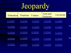 Jeopardy Estimation Fractions Volume Area and Perimeter Conversions