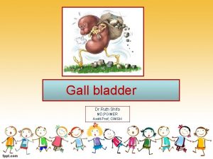 Gall bladder Dr Ruth Shifa MD PGIMER Asstt