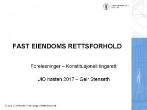 FAST EIENDOMS RETTSFORHOLD Forelesninger Konstitusjonell tingsrett Ui O