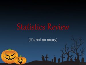 Statistics Review Its not so scary What are
