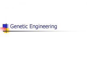 Genetic Engineering n Genetic Engineering Adding replacing or