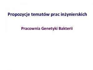 Propozycje tematw prac inynierskich Pracownia Genetyki Bakterii I