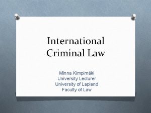 International Criminal Law Minna Kimpimki University Lecturer University