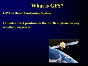 What is GPS GPS Global Positioning System Provides