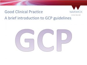 Good Clinical Practice A brief introduction to GCP