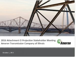 2016 Attachment O Projection Stakeholder Meeting Ameren Transmission