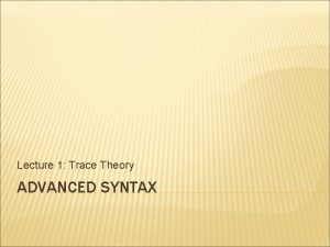 Lecture 1 Trace Theory ADVANCED SYNTAX MOVEMENT We