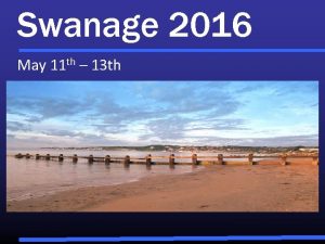 Swanage 2016 May 11 th 13 th Departure