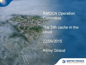 RMDCN Operation Committee The 24 h cache in