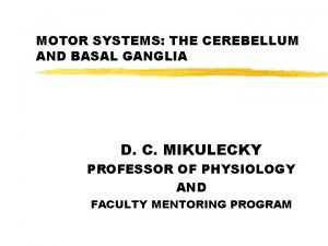 MOTOR SYSTEMS THE CEREBELLUM AND BASAL GANGLIA D