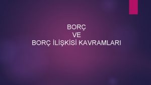 BOR VE BOR LKS KAVRAMLARI Bor Kavram Alacaklnn