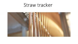 Straw tracker Detection process Principle of a straw