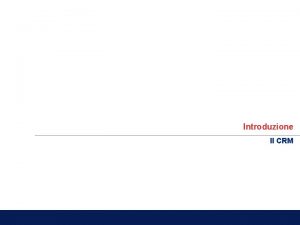 Introduzione Il CRM Il CRM Le Capacit Relazionali