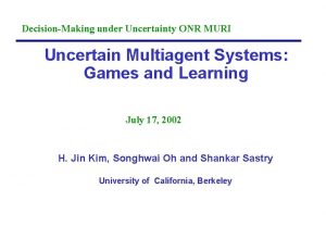 DecisionMaking under Uncertainty ONR MURI Uncertain Multiagent Systems