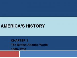 AMERICAS HISTORY CHAPTER 3 The British Atlantic World