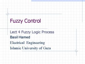 Fuzzy Control Lect 4 Fuzzy Logic Process Basil