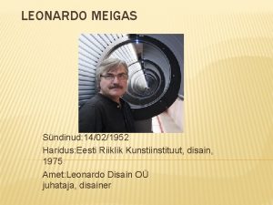 LEONARDO MEIGAS Sndinud 14021952 Haridus Eesti Riiklik Kunstiinstituut