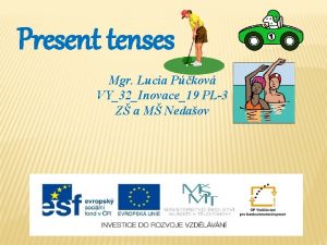 Present tenses Mgr Lucia Pkov VY32Inovace19 PL3 Z