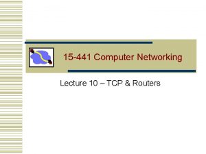 15 441 Computer Networking Lecture 10 TCP Routers