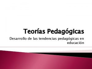 Teoras Pedaggicas Desarrollo de las tendencias pedaggicas en