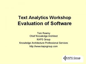 Text Analytics Workshop Evaluation of Software Tom Reamy