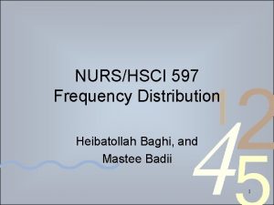 NURSHSCI 597 Frequency Distribution Heibatollah Baghi and Mastee