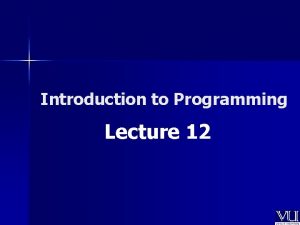 Introduction to Programming Lecture 12 Todays Lecture Includes