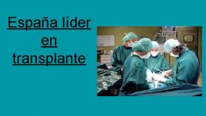 Espaa lder en transplante Trasplantes y donacin de