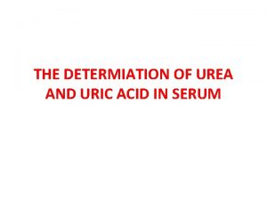 THE DETERMIATION OF UREA AND URIC ACID IN