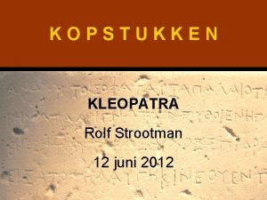 KOPSTUKKEN KLEOPATRA Rolf Strootman 12 juni 2012 HOOFDPERSOON