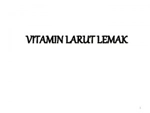 VITAMIN LARUT LEMAK 1 Vitamin larut dalam lemak