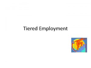 Tiered Employment Tiered Employment Tiered Employment is a