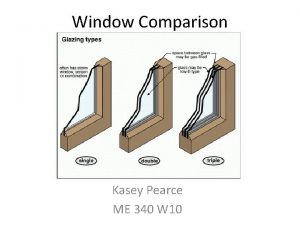 Window Comparison Kasey Pearce ME 340 W 10